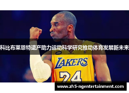 科比布莱恩特遗产助力运动科学研究推动体育发展新未来