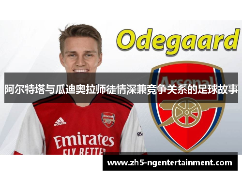 阿尔特塔与瓜迪奥拉师徒情深兼竞争关系的足球故事