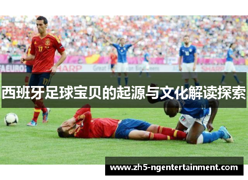 西班牙足球宝贝的起源与文化解读探索