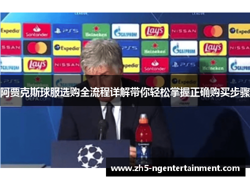 阿贾克斯球服选购全流程详解带你轻松掌握正确购买步骤